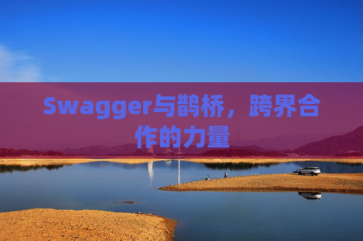 Swagger与鹊桥，跨界合作的力量